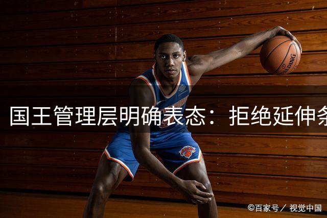 国王管理层明确表态：拒绝延伸条款裁掉拉文 年薪4897万合同将执行
